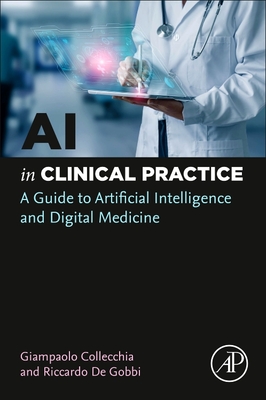 AI in Clinical Practice: A Guide to Artificial Intelligence and Digital Medicine - Collecchia, Giampaolo, MD, and Gobbi, Riccardo de, MD