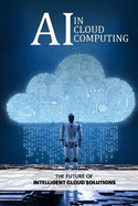 AI in Cloud Computing: The Future of Intelligent Cloud Solutions