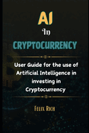 AI in Cryptocurrency: User Guide for the use of Artificial Intelligence in investing in Cryptocurrency