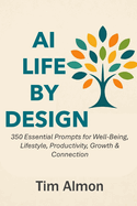 AI Life by Design: 350 Essential Prompts for Well-Being, Lifestyle, Productivity, Growth & Connection (Part of The AI Catalyst Series)