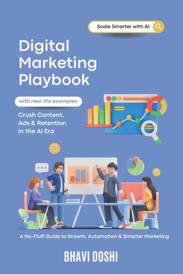 AI Marketing Playbook: Strategies for Content, Ads, Automation & Retention: A Proven Guide to Scaling Growth with AI, Automation & Smarter Marketing - Doshi, Bhavi