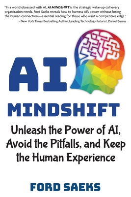 AI Mindshift: Unleash the Power of AI, Avoid the Pitfalls, and Keep the Human Experience - Saeks, Ford