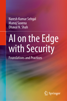 AI on the Edge with Security: Foundations and Practices - Sehgal, Naresh Kumar, and Saxena, Manoj, and Shah, Dhaval N.