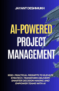 AI-Powered Project Management: 1000+ Practical Prompts to Elevate Strategy, Transform Delivery, Smarter Decision-Making and Empower Teams with AI