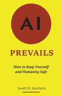 AI Prevails: How to Keep Yourself and Humanity Safe