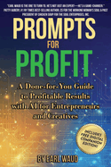 AI Prompts for Profit: A Done-for-You Guide to Profitable Results with AI for Entrepreneurs and Creatives