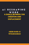AI: Reshaping Work: A Dance Between Job Creation and Displacement