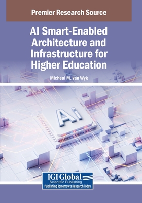 AI Smart-Enabled Architecture and Infrastructure for Higher Education - van Wyk, Micheal M. (Editor)
