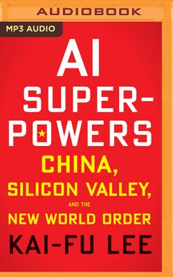 AI Superpowers: China, Silicon Valley, and the New World Order - Lee, Kai-Fu, and Naramore, Mikael (Read by)