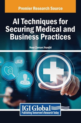 AI Techniques for Securing Medical and Business Practices - Jhanjhi, Noor Zaman (Editor)