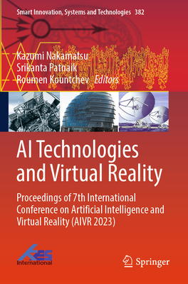 AI Technologies and Virtual Reality: Proceedings of 7th International Conference on Artificial Intelligence and Virtual Reality (AIVR 2023) - Nakamatsu, Kazumi (Editor), and Patnaik, Srikanta (Editor), and Kountchev, Roumen (Editor)