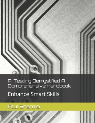 AI Testing Demystified A Comprehensive Handbook - Sharma, Atul