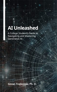 AI Unleashed: A College Student's Guide to Navigating and Mastering Generative AI