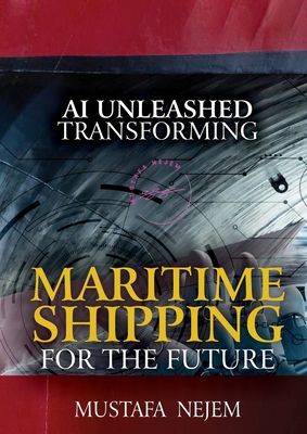 AI Unleashed: Transforming Maritime Shipping for the Future - Nejem, Mustafa