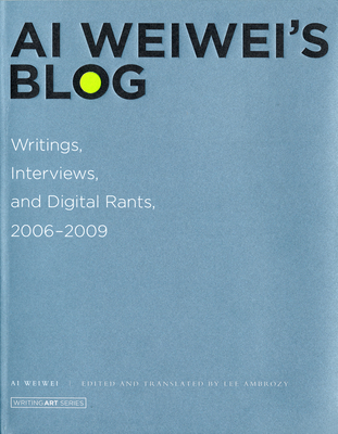 AI Weiwei's Blog: Writings, Interviews, and Digital Rants, 2006-2009 - Weiwei, Ai, and Ambrozy, Lee (Editor)