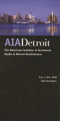 Aia Detroit: The American Institute of Architects Guide to Detroit Architecture - Hill, Eric J, PH.D., and Gallagher, John, and Korab, Balthazar (Photographer)