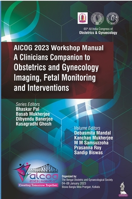 AICOG 2023 Workshop Manual: A Clinicians Companion to Obstetrics and Gynecology Imaging, Fetal Monitoring and Interventions - Pal, Bhaskar, and Mukherjee, Basab, and Banerjee, Dibyendu