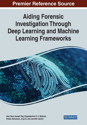 Aiding Forensic Investigation Through Deep Learning and Machine Learning Frameworks - Raj, Alex Noel Joseph (Editor), and Mahesh, Vijayalakshmi G V (Editor), and Nerssison, Ruban (Editor)