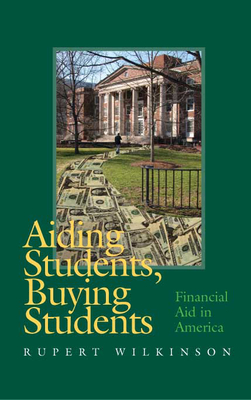 Aiding Students, Buying Students: Financial Aid in America - Wilkinson, Rupert