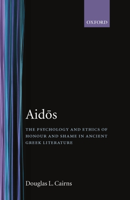 Aidos: The Psychology and Ethics of Honour and Shame in Ancient Greek Literature - Cairns, Douglas L