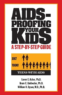 Aids-Proofing Your Kids: A Step-By-Step Guide - Acker, Loren E, and Goldwater, Bram C, and Dyson, William