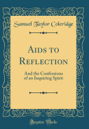 AIDS to Reflection: And the Confessions of an Inquiring Spirit (Classic Reprint)