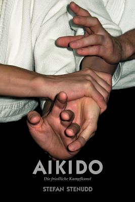 Aikido. Die Friedliche Kampfkunst - Stenudd, Stefan, and Neumann, Sabine (Translated by), and Mucke, Sylvia (Translated by)