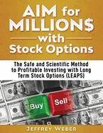 AIM for Millions with Stock Options: The Safe and Scientific Method to Profitable Investing with Long Term Stock Options (LEAPS)