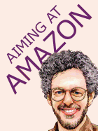 Aiming at Amazon: The New Business of Self Publishing, or How to Publish Your Books with Print on Demand and Online Book Marketing