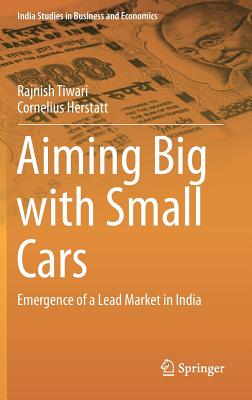 Aiming Big with Small Cars: Emergence of a Lead Market in India - Tiwari, Rajnish, and Herstatt, Cornelius