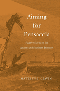 Aiming for Pensacola: Fugitive Slaves on the Atlantic and Southern Frontiers