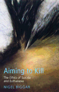 Aiming to Kill: The Ethics of Euthanasia and Assisted Suicide