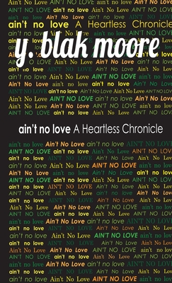 Ain't No Love: A Heartless Chronicle - Moore, Y Blak