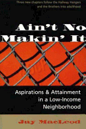 Ain't No Makin' It: Aspirations and Attainment in a Low-Income Neighborhood, Expanded Edition - MacLeod, Jay