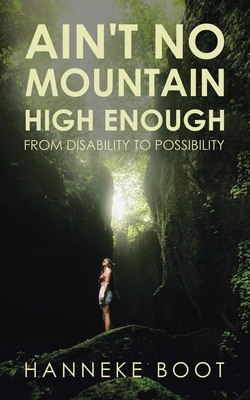 Ain't No Mountain High Enough: From Disability to Possibility - Boot, Hanneke