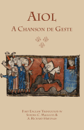 Aiol: A Chanson de Geste: First English Translation - Anonymous, and Malicote, Sandra C (Editor), and Hartman, A Richard (Editor)