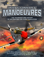 Air Combat Manoeuvres: The Technique and History of Air Fighting for Flight Simulation