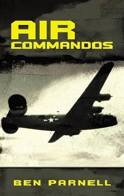 Air Commandos: The Only Full Account of the Top Secret Special Operations War in Europe During World War II - Parnell, Ben