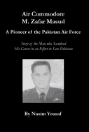 Air Commodore M. Zafar Masud - A Pioneer of the Pakistan Air Force