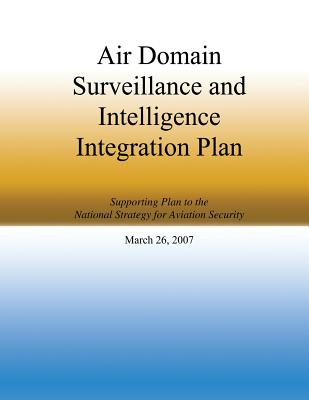 Air Domain Surveillance and Intelligence Integration Plan: Supporting Plan to the National Strategy for Aviation Security March 26, 2007 - Homeland Security