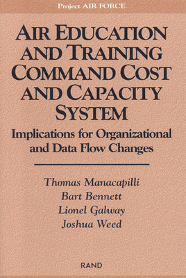 Air Education and Training Command Cost and Capacity System: Implications for Organizational and Data Flow Changes - Manacapilli, Thomas, and Bennett, Bart, and Galway, Lionel