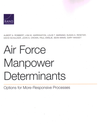 Air Force Manpower Determinants: Options for More-Responsive Processes - Robbert, Albert A, and Harrington, Lisa M, and Mariano, Louis T