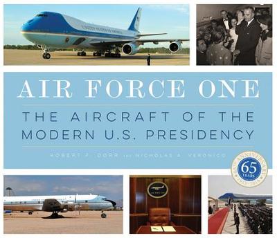 Air Force One: The Aircraft of the Modern U.S. Presidency - Veronico, Nicholas A, and DORR, ROBERT F DO NOT USE