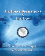 Air Force Operations & The Law: A Guide for Air, Space, & Cyber Forces - Second Edition