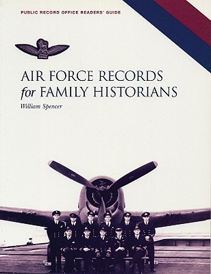 Air Force Records for Family Historians: The Stress-Free Guide to Starting Your Research - Spencer, William