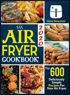Air Fryer Cookbook 2020: The 600 Deliciously Simple Recipes For Your Air Fryer