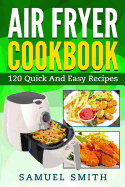 Air Fryer Cookbook: A Beginner`s Guide Including the Best 120 Quick & Easy Recipes for Your Air Fryer