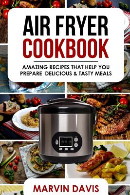 Air Fryer Cookbook: Amazing recipes that help you prepare delicious & tasty meals - Davis, Marvin