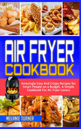 Air Fryer Cookbook: Amazingly Easy And Crispy Recipes for Smart People on a Budget. A Simple Cookbook For Air Fryer Lovers