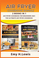 Air Fryer Cookbook Bundle 2 Books in 1 Air Fryer Cookbook for Beginners 2021 and the Ultimate Air Fryer Cookbook: Air Fryer Cookbook for Beginners 2021 and the Ultimate Air Fryer Cookbook